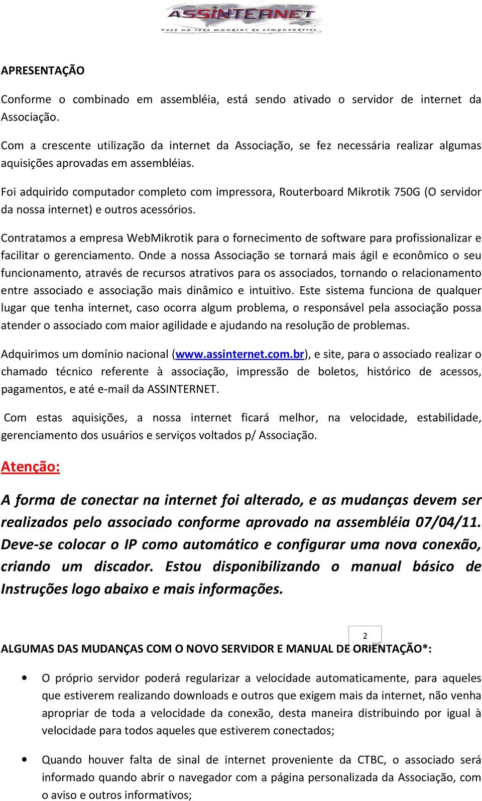 para o fornecimento de software para profissionalizar e facilitar o gerenciamento Onde a nossa Associação se tornará mais ágil e econômico o seu funcionamento, através de recursos atrativos para os