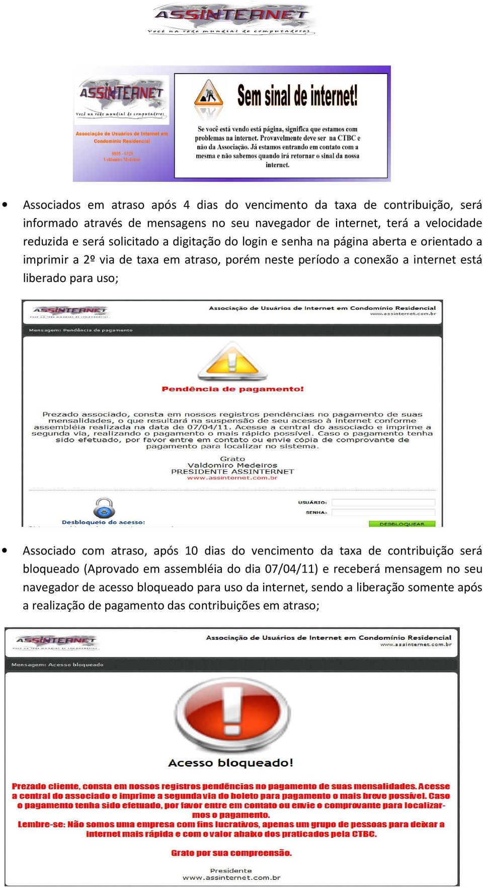 internet está liberado para uso; Associado com atraso, após 10 dias do vencimento da taxa de contribuição será bloqueado (Aprovado em assembléia do dia