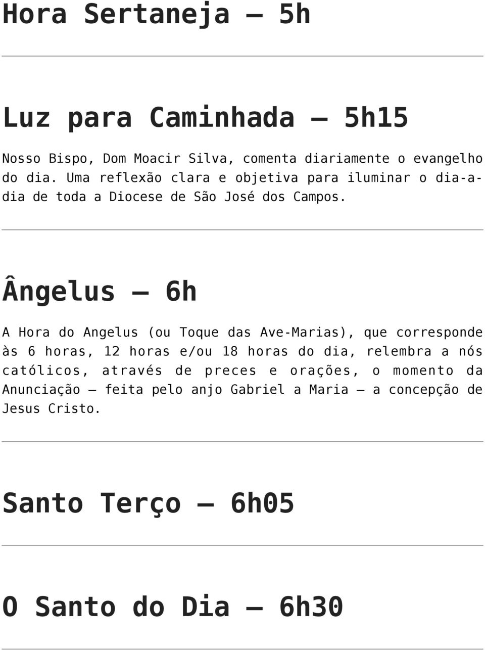 Ângelus 6h A Hora do Angelus (ou Toque das Ave-Marias), que corresponde às 6 horas, 12 horas e/ou 18 horas do dia, relembra a