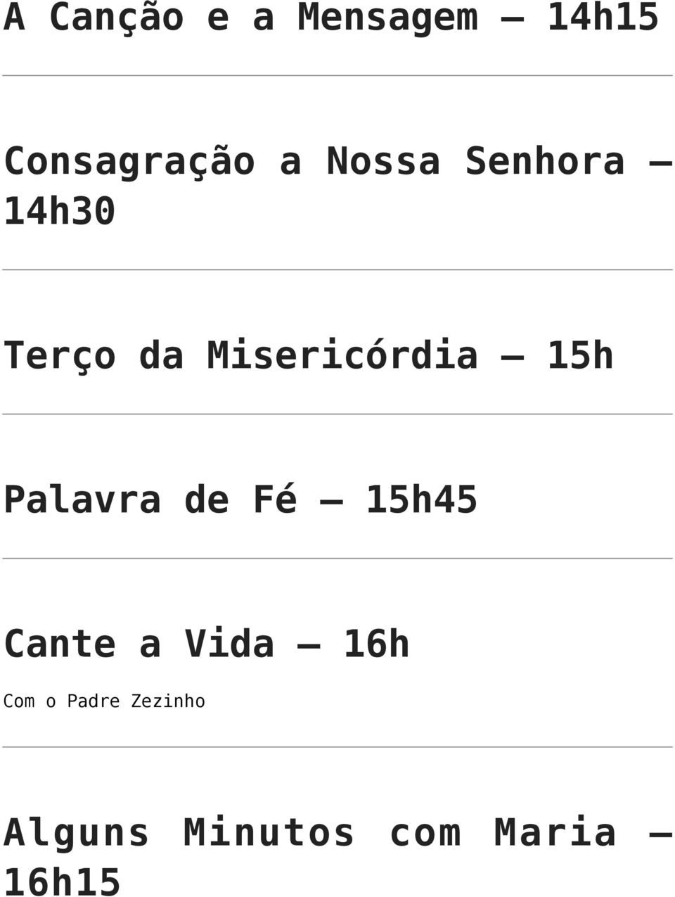 15h Palavra de Fé 15h45 Cante a Vida 16h