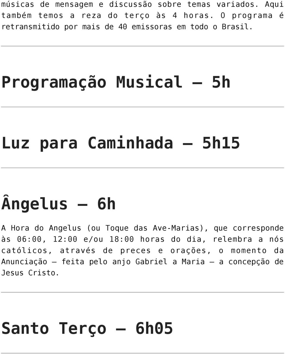 Programação Musical 5h Luz para Caminhada 5h15 Ângelus 6h A Hora do Angelus (ou Toque das Ave-Marias), que corresponde às