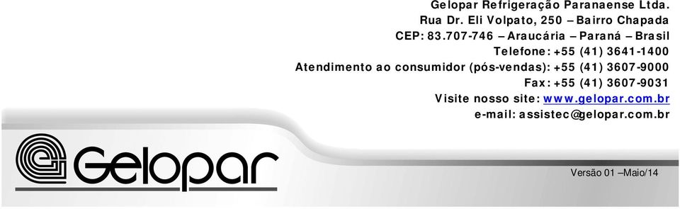 707-746 Araucária Paraná Brasil Telefone: +55 (41) 3641-1400 Atendimento ao