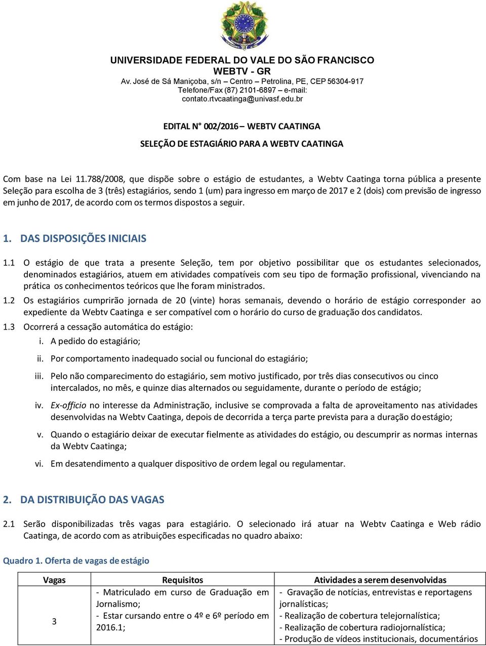 previsão de ingresso em junho de 2017, de acordo com os termos dispostos a seguir. 1. DAS DISPOSIÇÕES INICIAIS 1.