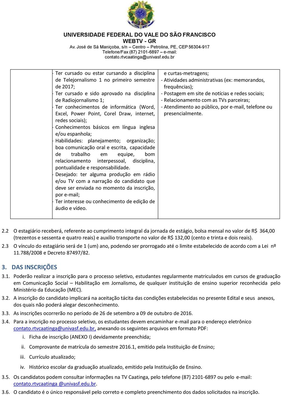 capacidade de trabalho em equipe, bom relacionamento interpessoal, disciplina, pontualidade e responsabilidade.