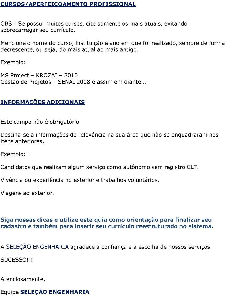 MS Project KROZAI 2010 Gestão de Projetos SENAI 2008 e assim em diante... INFORMAÇÕES ADICIONAIS Este campo não é obrigatório.