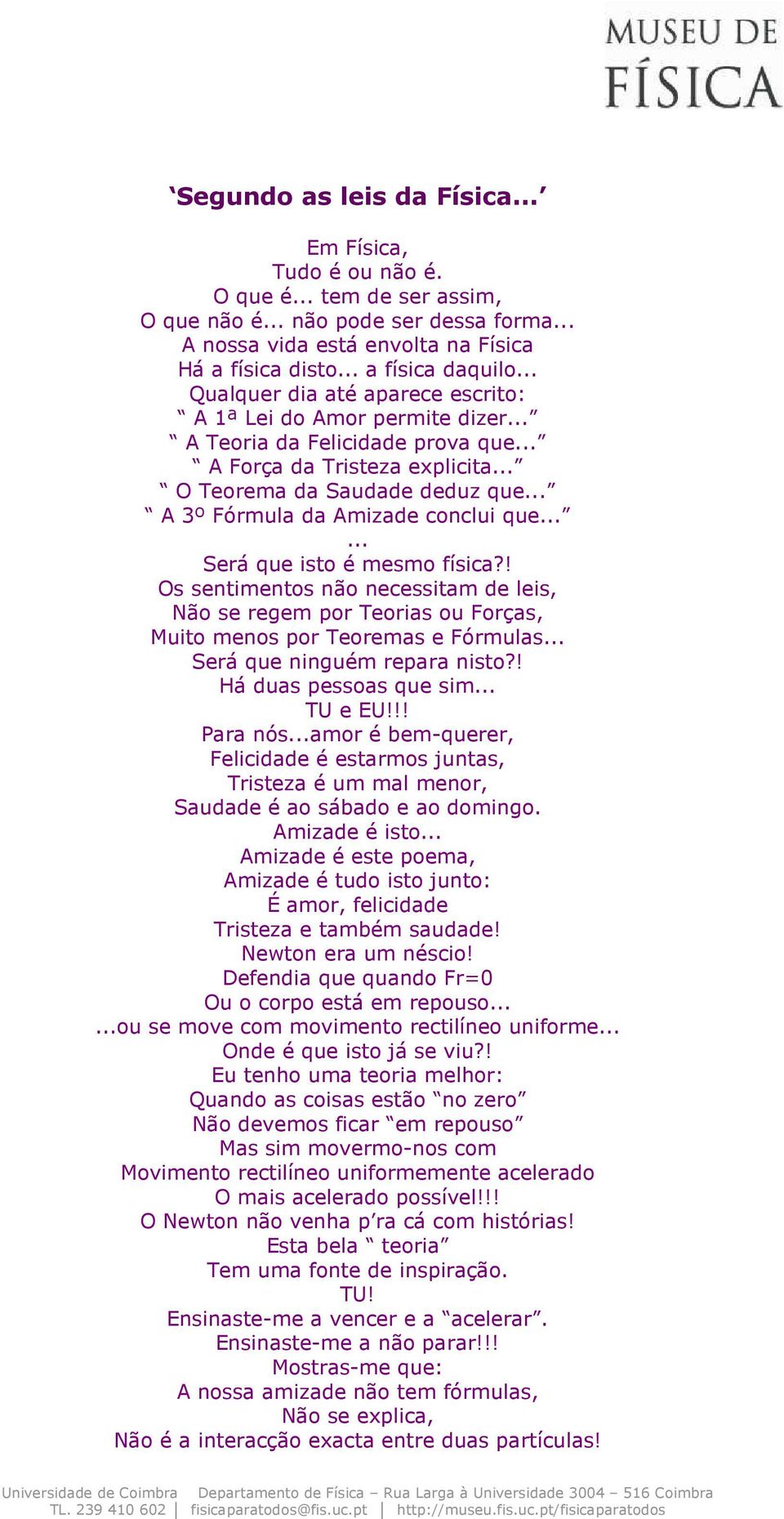 .. A 3º Fórmula da Amizade conclui que...... Será que isto é mesmo física?! Os sentimentos não necessitam de leis, Não se regem por Teorias ou Forças, Muito menos por Teoremas e Fórmulas.