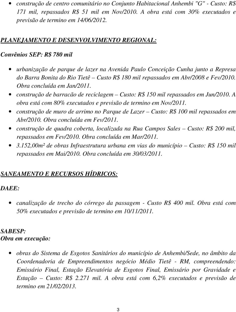 repassados em Abr/2008 e Fev/2010. Obra concluída em Jan/2011. construção de barracão de reciclagem Custo: R$ 150 mil repassados em Jun/2010.