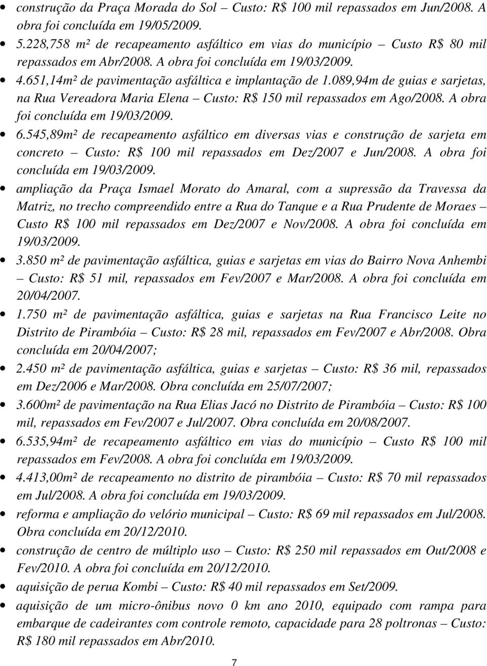 089,94m de guias e sarjetas, na Rua Vereadora Maria Elena Custo: R$ 150 mil repassados em Ago/2008. A obra foi concluída em 19/03/2009. 6.