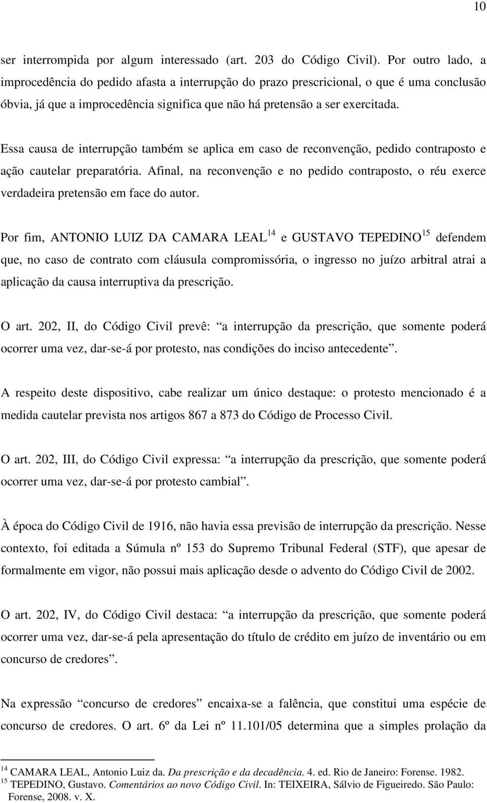 Essa causa de interrupção também se aplica em caso de reconvenção, pedido contraposto e ação cautelar preparatória.