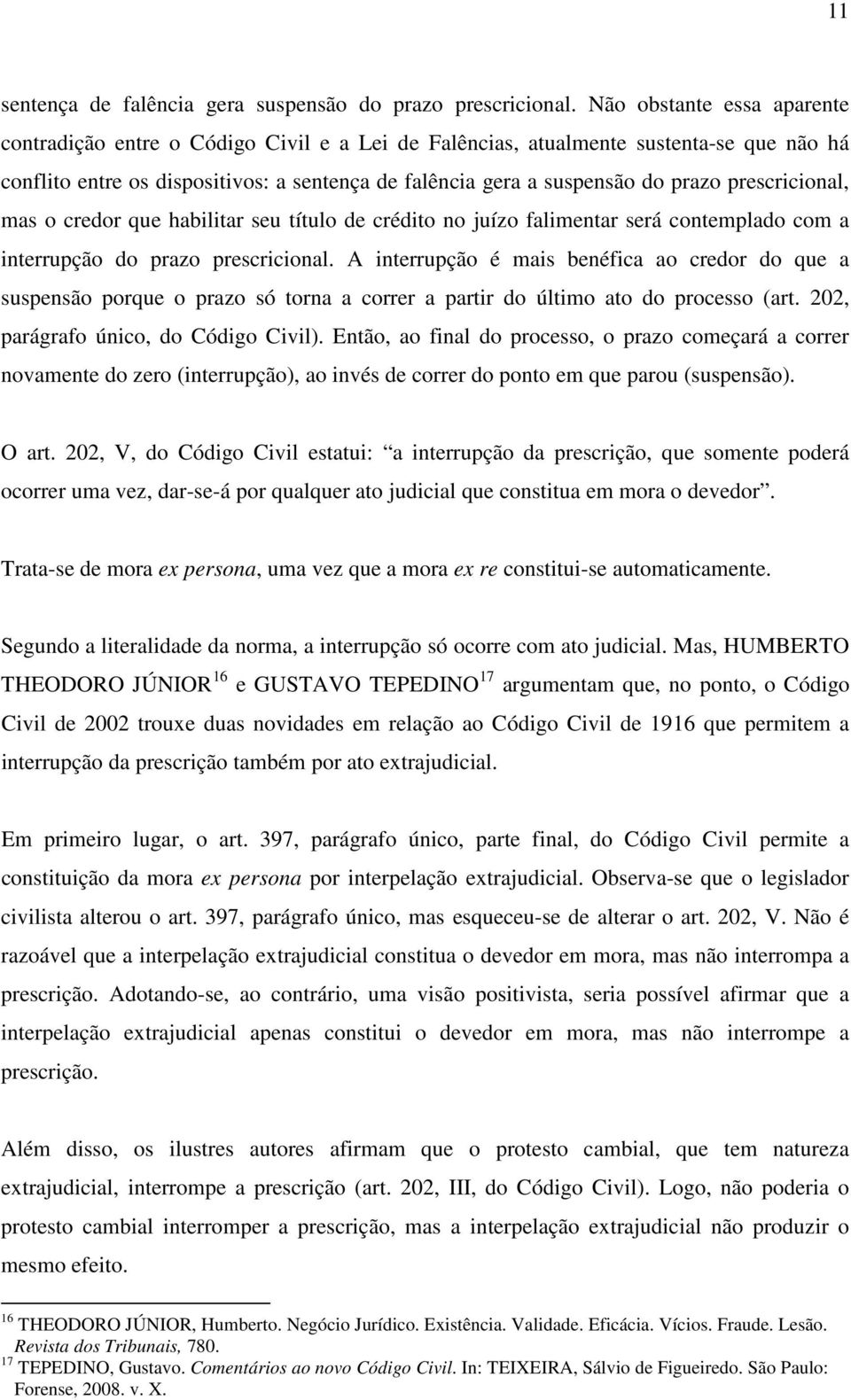 prescricional, mas o credor que habilitar seu título de crédito no juízo falimentar será contemplado com a interrupção do prazo prescricional.