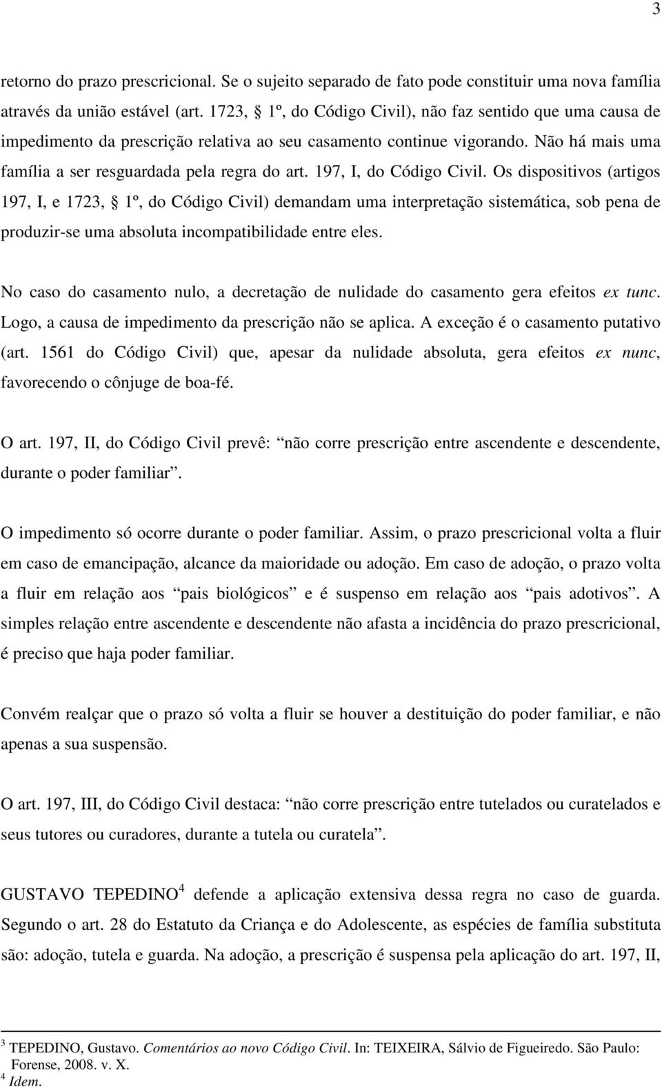 197, I, do Código Civil. Os dispositivos (artigos 197, I, e 1723, 1º, do Código Civil) demandam uma interpretação sistemática, sob pena de produzir-se uma absoluta incompatibilidade entre eles.