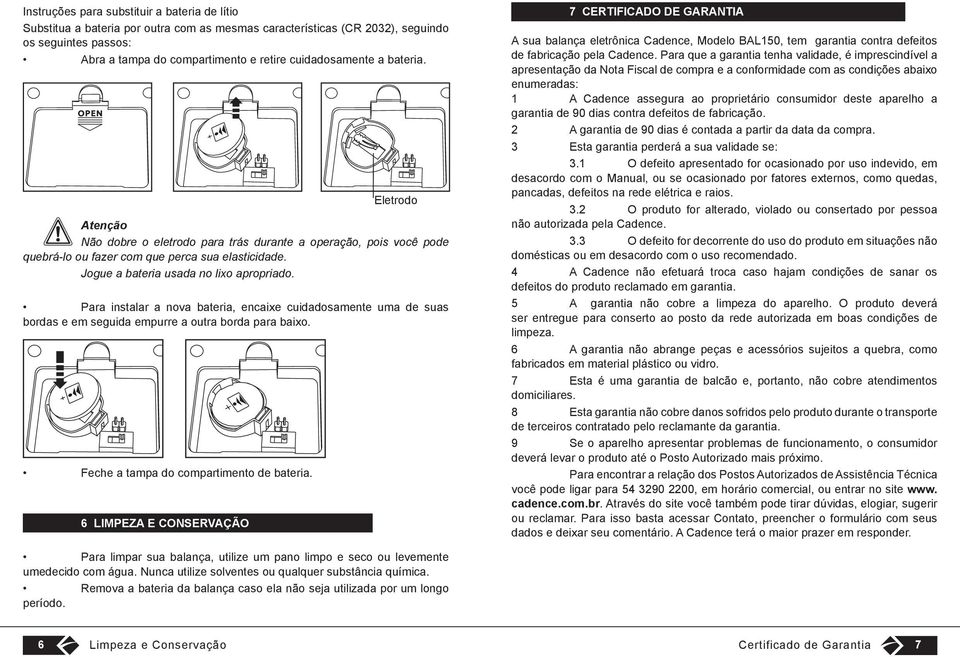 Para instalar a nova bateria, encaixe cuidadosamente uma de suas bordas e em seguida empurre a outra borda para baixo. Feche a tampa do compartimento de bateria.