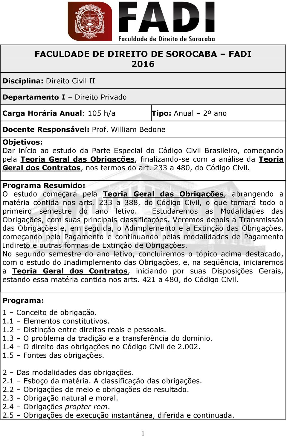 nos termos do art. 233 a 480, do Código Civil. Programa Resumido: O estudo começará pela Teoria Geral das Obrigações, abrangendo a matéria contida nos arts.