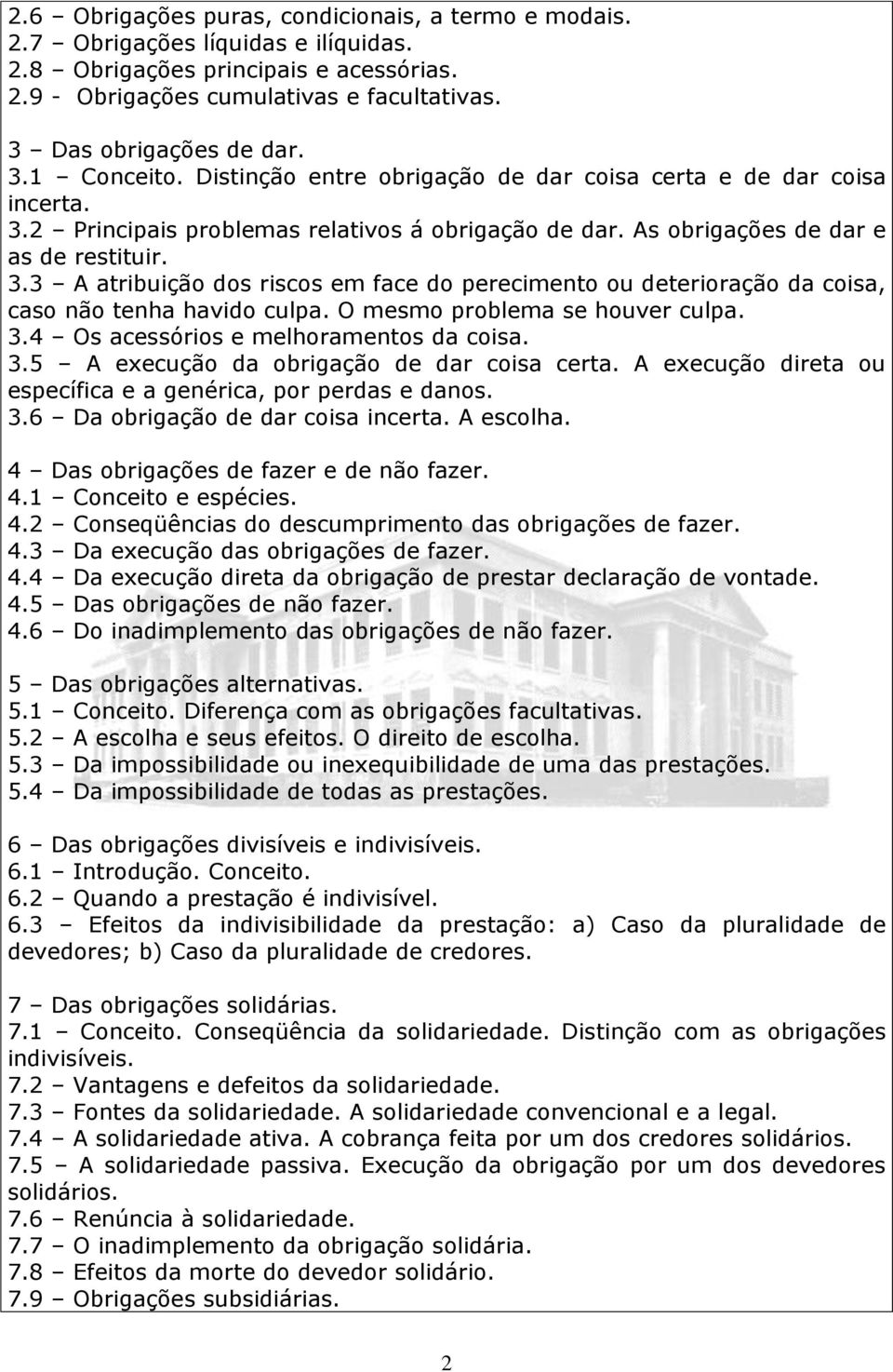 O mesmo problema se houver culpa. 3.4 Os acessórios e melhoramentos da coisa. 3.5 A execução da obrigação de dar coisa certa. A execução direta ou específica e a genérica, por perdas e danos. 3.6 Da obrigação de dar coisa incerta.