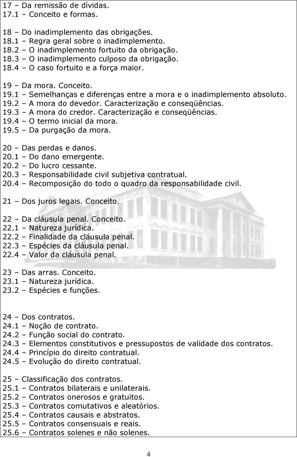 Caracterização e conseqüências. 19.4 O termo inicial da mora. 19.5 Da purgação da mora. 20 Das perdas e danos. 20.1 Do dano emergente. 20.2 Do lucro cessante. 20.3 Responsabilidade civil subjetiva contratual.