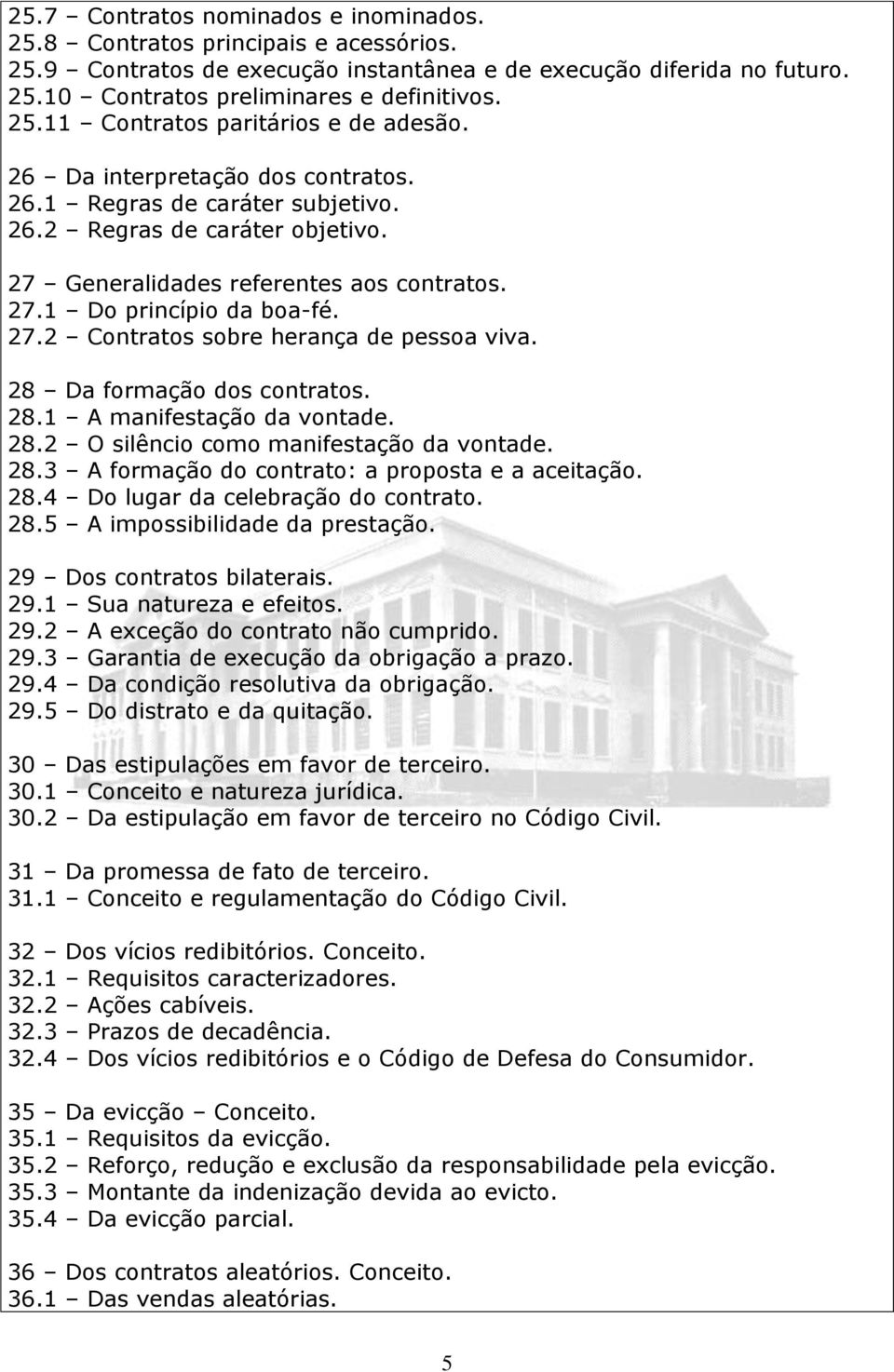 28 Da formação dos contratos. 28.1 A manifestação da vontade. 28.2 O silêncio como manifestação da vontade. 28.3 A formação do contrato: a proposta e a aceitação. 28.4 Do lugar da celebração do contrato.