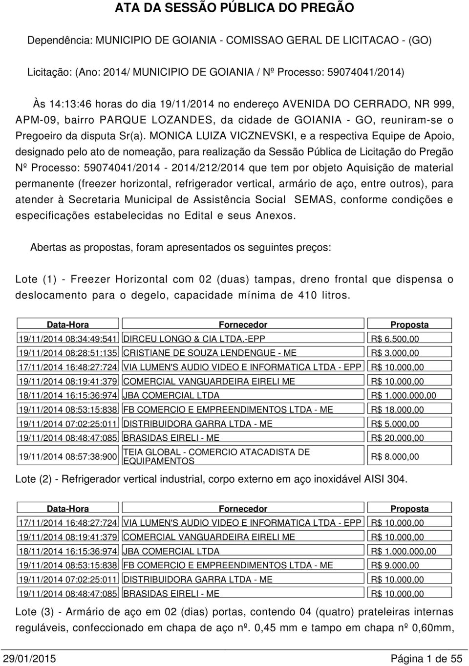 MONICA LUIZA VICZNEVSKI, e a respectiva Equipe de Apoio, designado pelo ato de nomeação, para realização da Sessão Pública de Licitação do Pregão Nº Processo: 59074041/2014-2014/212/2014 que tem por