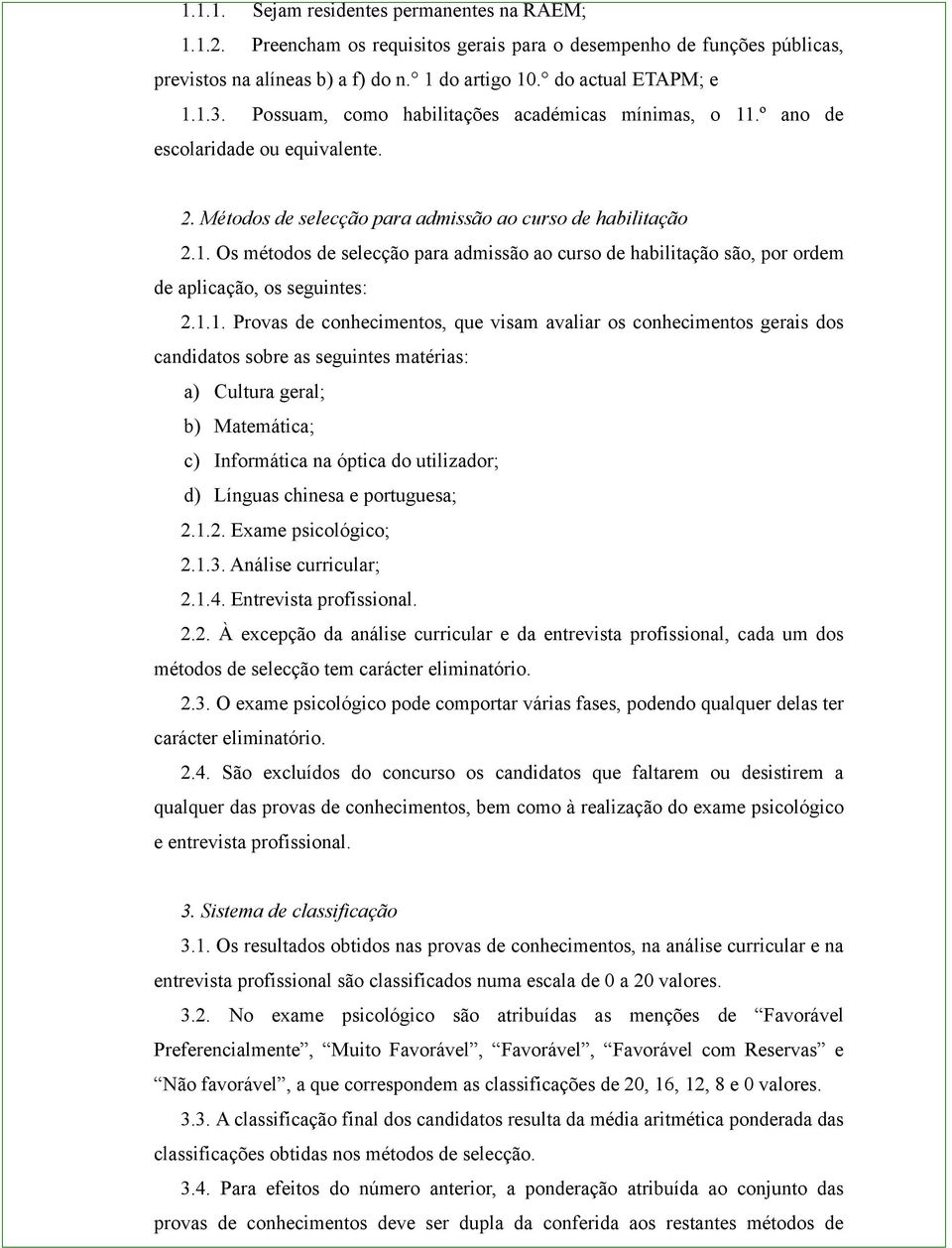 1.1. Provas de conhecimentos, que visam avaliar os conhecimentos gerais dos candidatos sobre as seguintes matérias: a) Cultura geral; b) Matemática; c) Informática na óptica do utilizador; d) Línguas