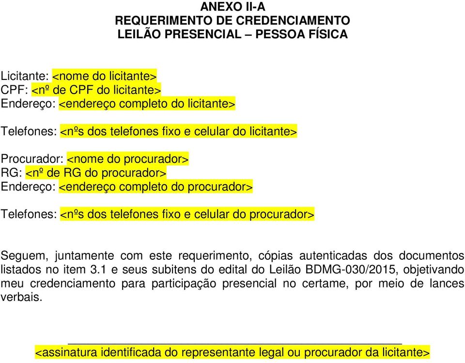 <endereço completo do procurador> Telefones: <nºs dos telefones fixo e celular do procurador> Seguem, juntamente com este requerimento, cópias autenticadas dos