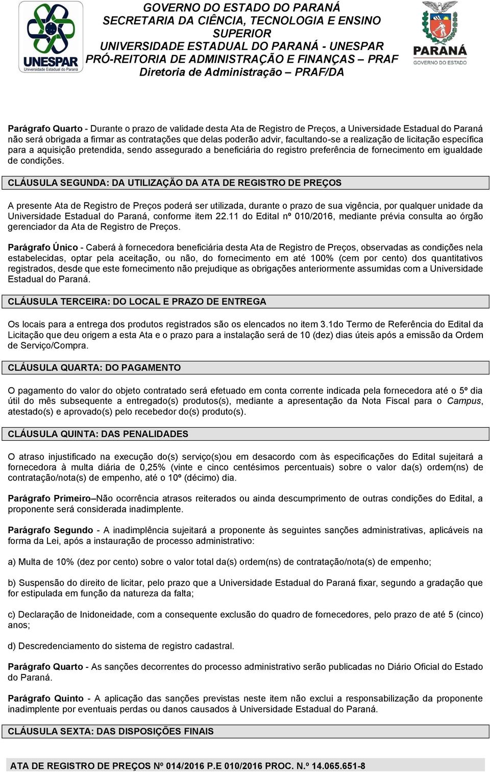 CLÁUSULA SEGUNDA: DA UTILIZAÇÃO DA ATA DE REGISTRO DE PREÇOS A presente Ata de Registro de Preços poderá ser utilizada, durante o prazo de sua vigência, por qualquer unidade da Universidade Estadual