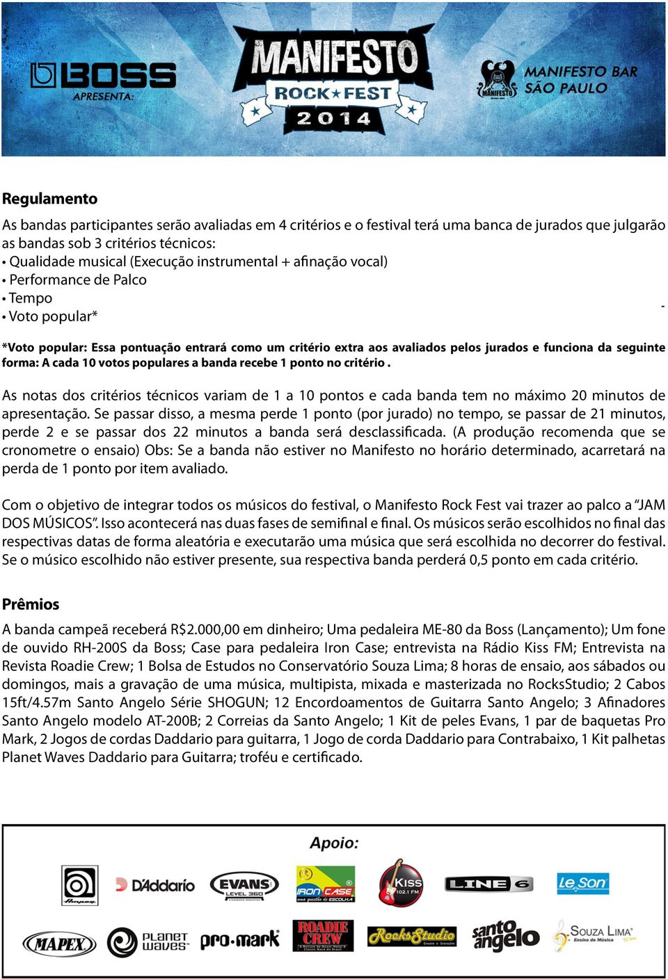 populares a banda recebe 1 ponto no critério. As notas dos critérios técnicos variam de 1 a 10 pontos e cada banda tem no máximo 20 minutos de apresentação.