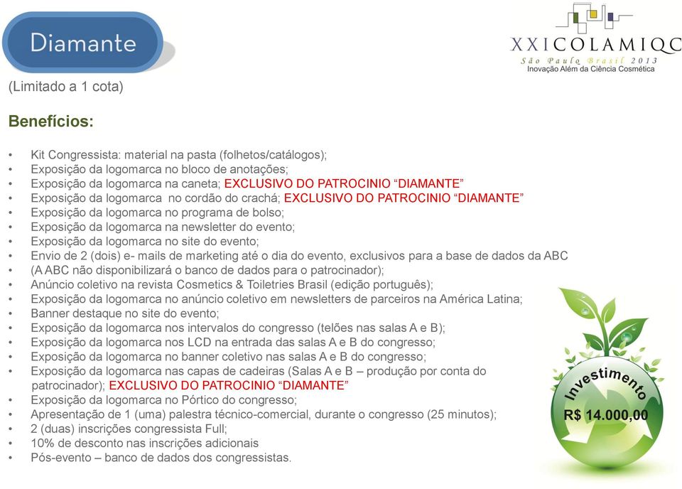 destaque no site do evento; Exposição da logomarca nos LCD na entrada das salas A e B do congresso; Exposição da logomarca nas capas de cadeiras (Salas A e B produção por conta do patrocinador);