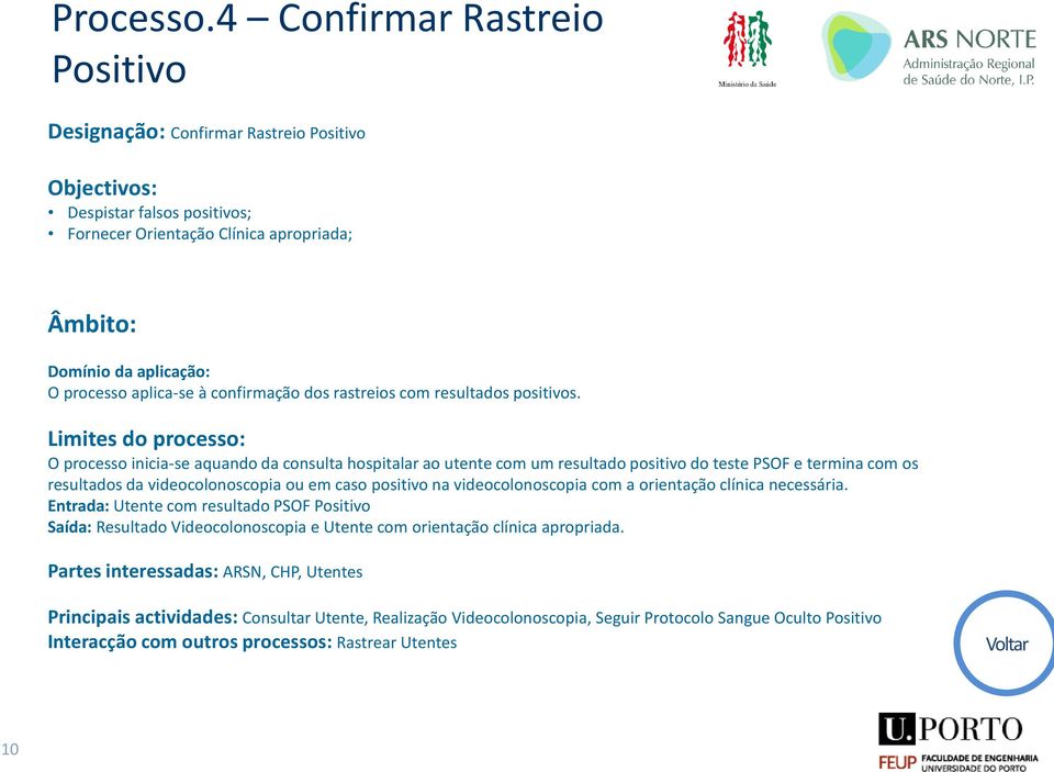 Limites do processo: O processo inicia-se aquando da consulta hospitalar ao utente com um resultado positivo do teste PSOF e termina com os resultados da videocolonoscopia ou em caso positivo na