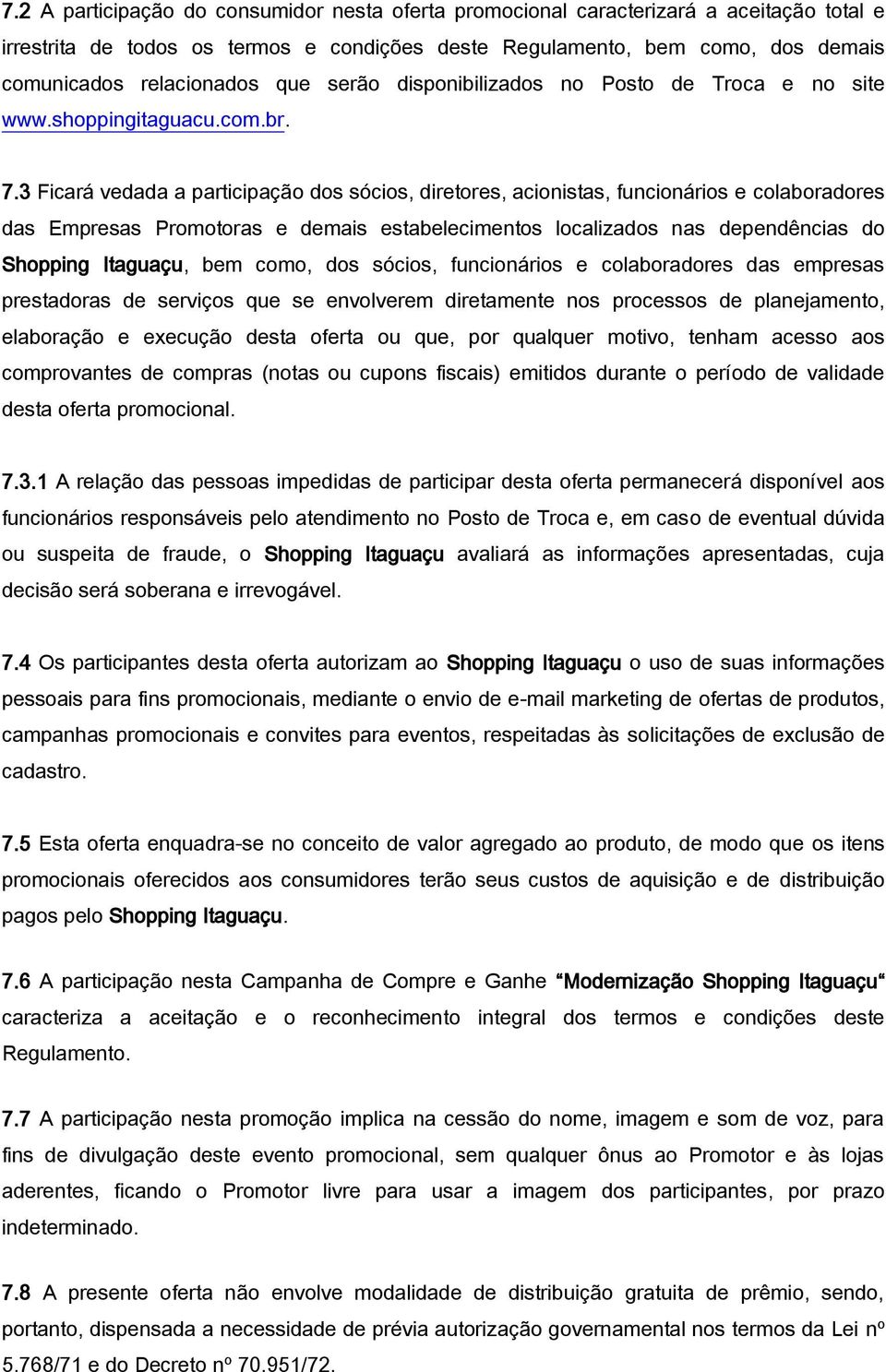 3 Ficará vedada a participação dos sócios, diretores, acionistas, funcionários e colaboradores das Empresas Promotoras e demais estabelecimentos localizados nas dependências do Shopping Itaguaçu, bem