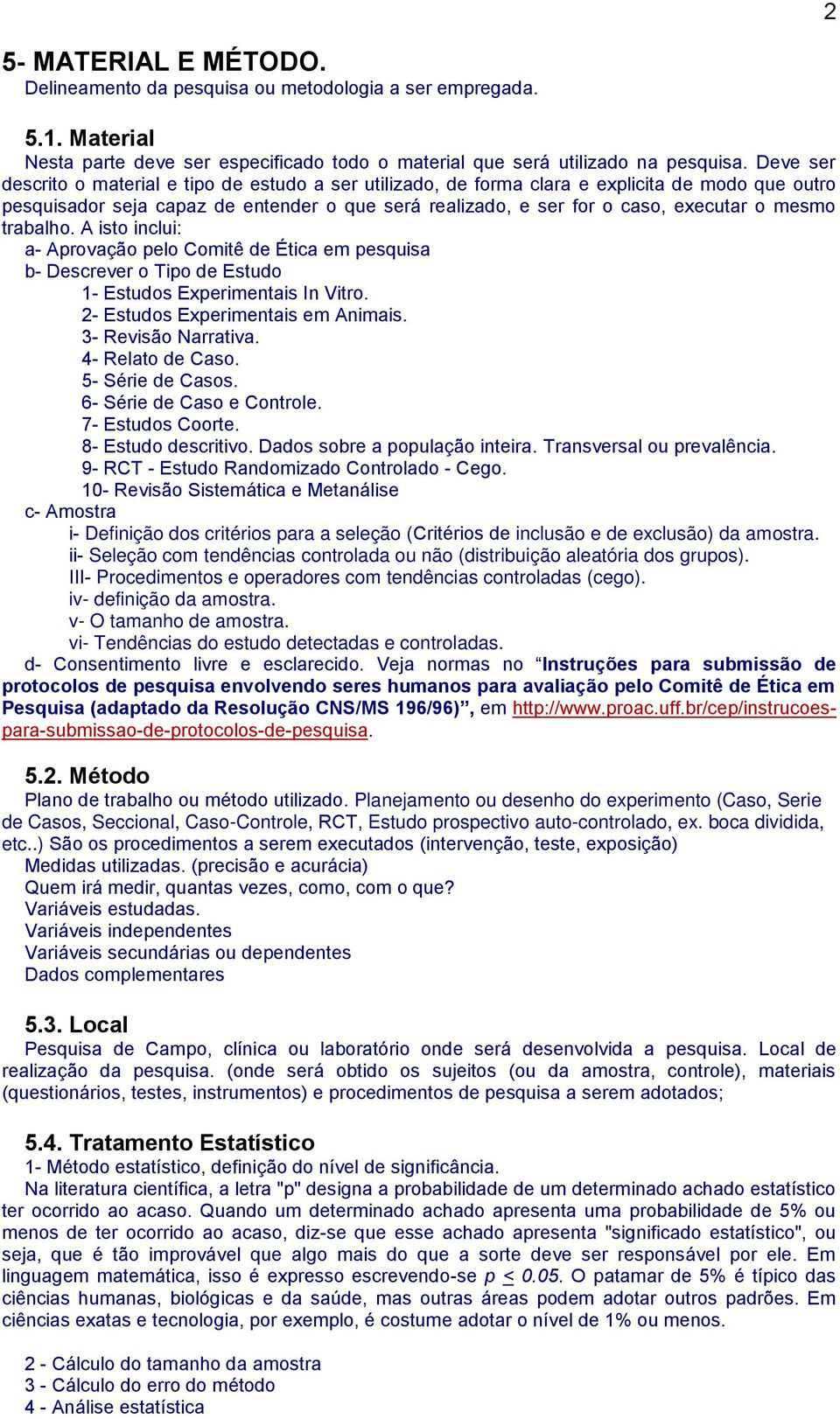 trabalho. A isto inclui: a- Aprovação pelo Comitê de Ética em pesquisa b- Descrever o Tipo de Estudo 1- Estudos Experimentais In Vitro. 2- Estudos Experimentais em Animais. 3- Revisão Narrativa.