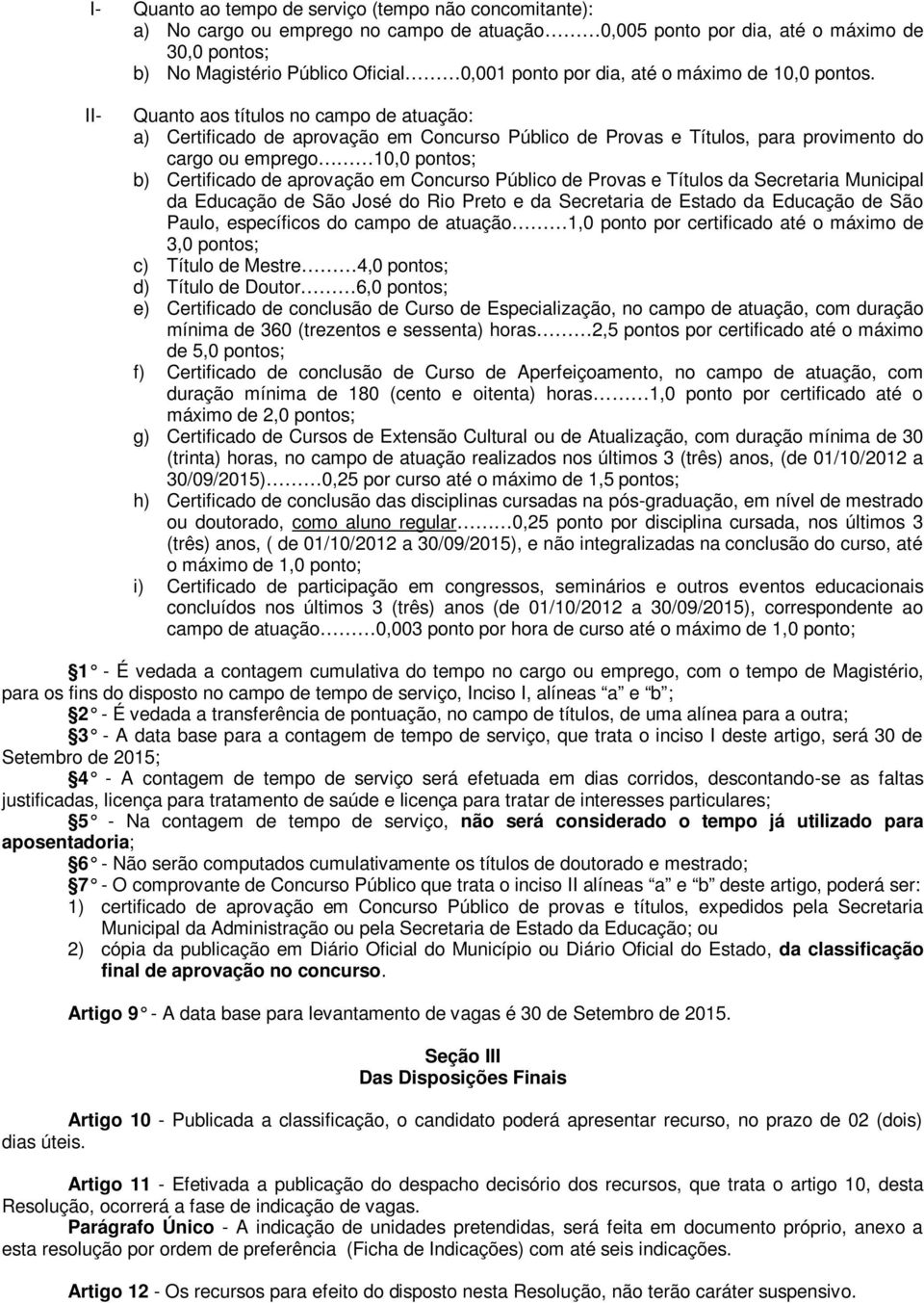 II- Quanto aos títulos no campo de atuação: a) Certificado de aprovação em Concurso Público de Provas e Títulos, para provimento do cargo ou emprego 10,0 pontos; b) Certificado de aprovação em