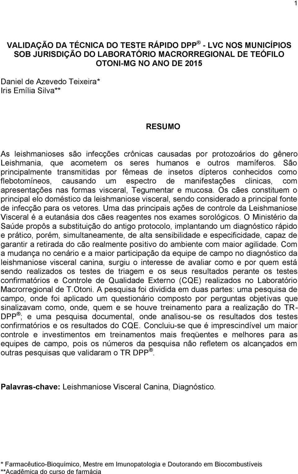 São principalmente transmitidas por fêmeas de insetos dípteros conhecidos como flebotomíneos, causando um espectro de manifestações clinicas, com apresentações nas formas visceral, Tegumentar e