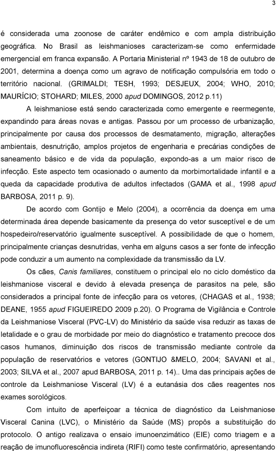 (GRIMALDI; TESH, 1993; DESJEU, 2004; WHO, 2010; MAURÍCIO; STOHARD; MILES, 2000 apud DOMINGOS, 2012 p.