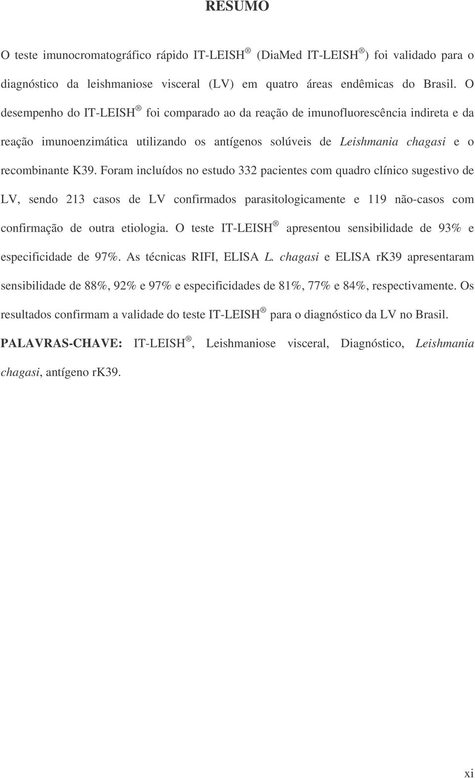 Foram incluídos no estudo 332 pacientes com quadro clínico sugestivo de LV, sendo 213 casos de LV confirmados parasitologicamente e 119 não-casos com confirmação de outra etiologia.