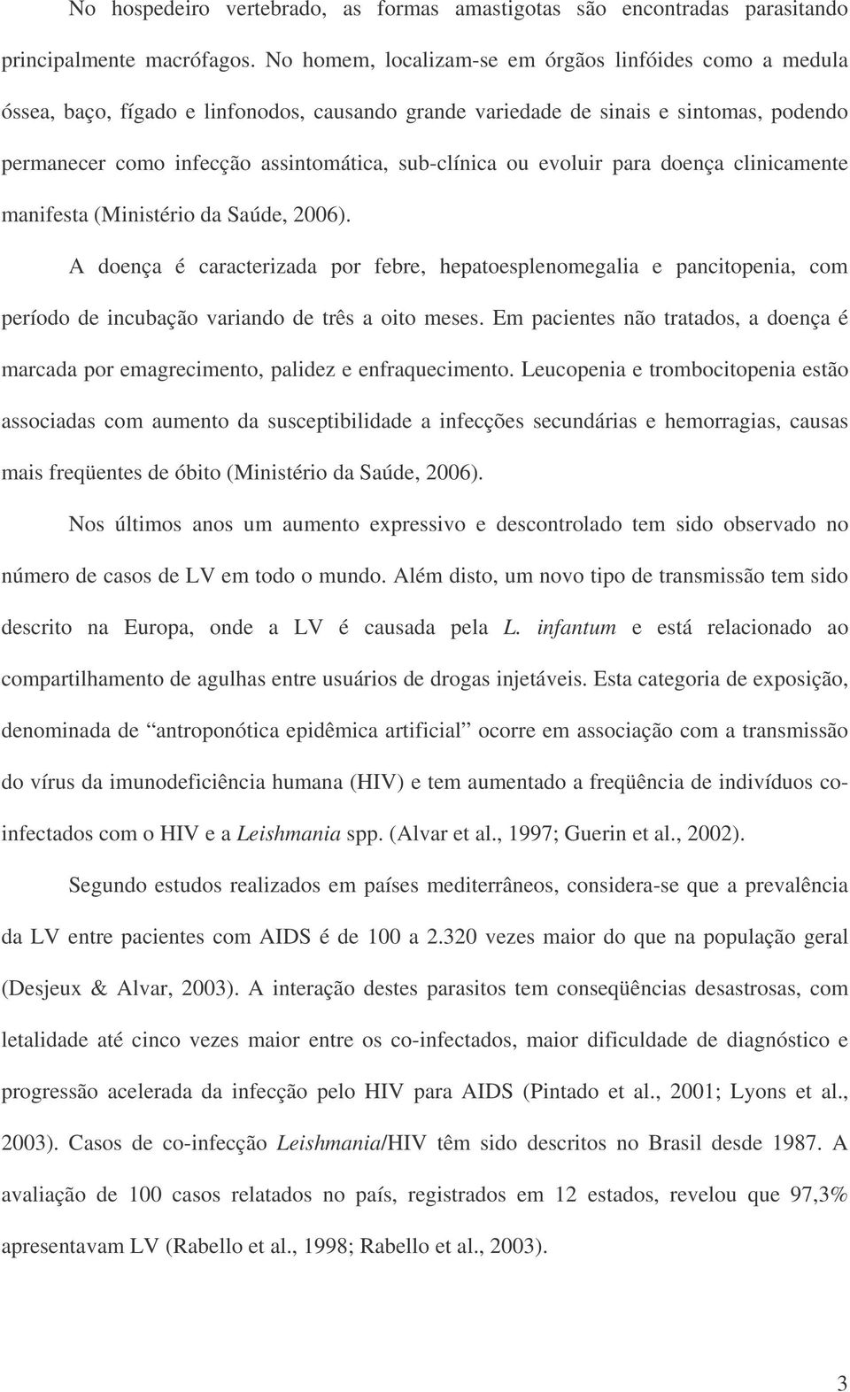 ou evoluir para doença clinicamente manifesta (Ministério da Saúde, 2006).