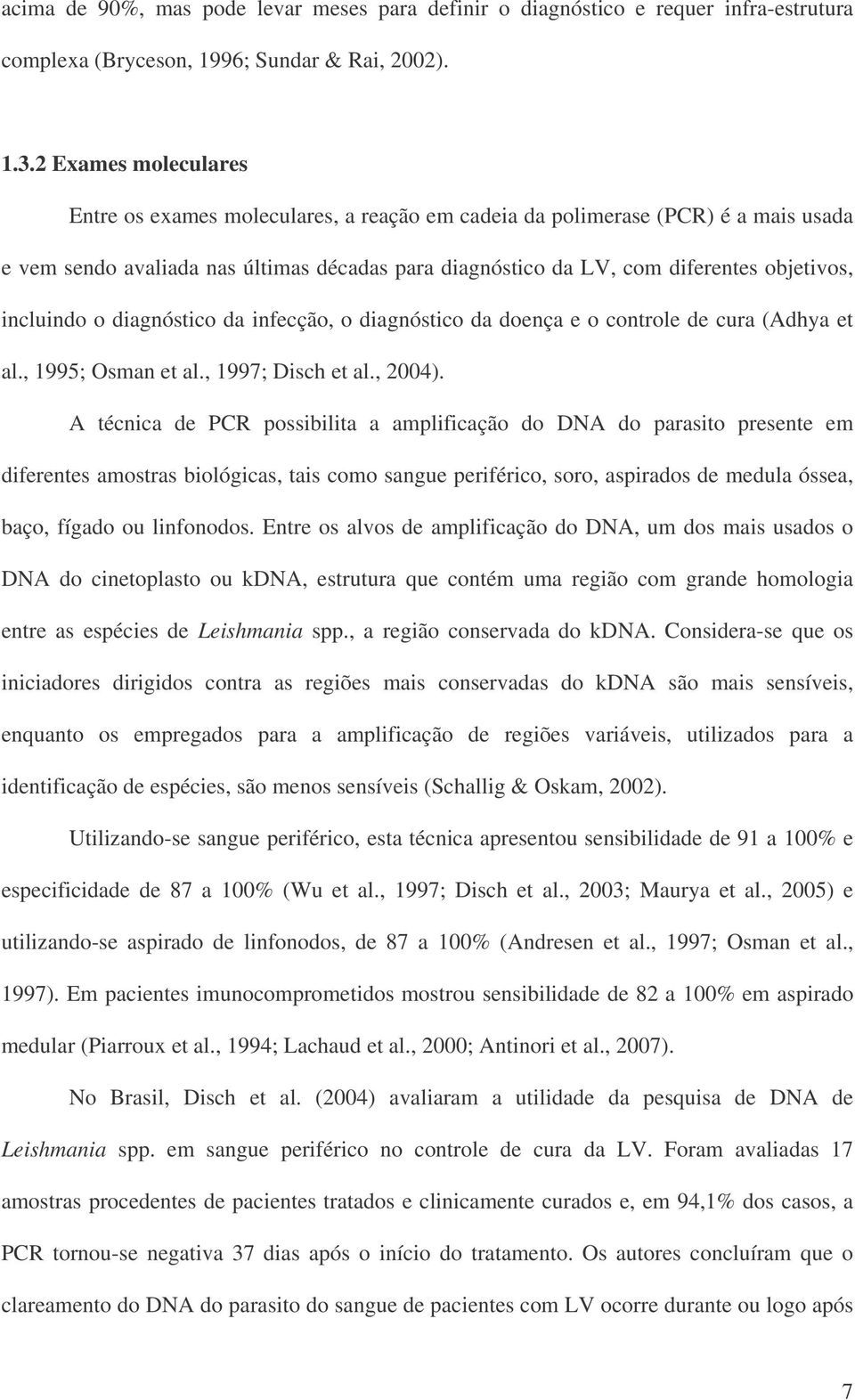 incluindo o diagnóstico da infecção, o diagnóstico da doença e o controle de cura (Adhya et al., 1995; Osman et al., 1997; Disch et al., 2004).