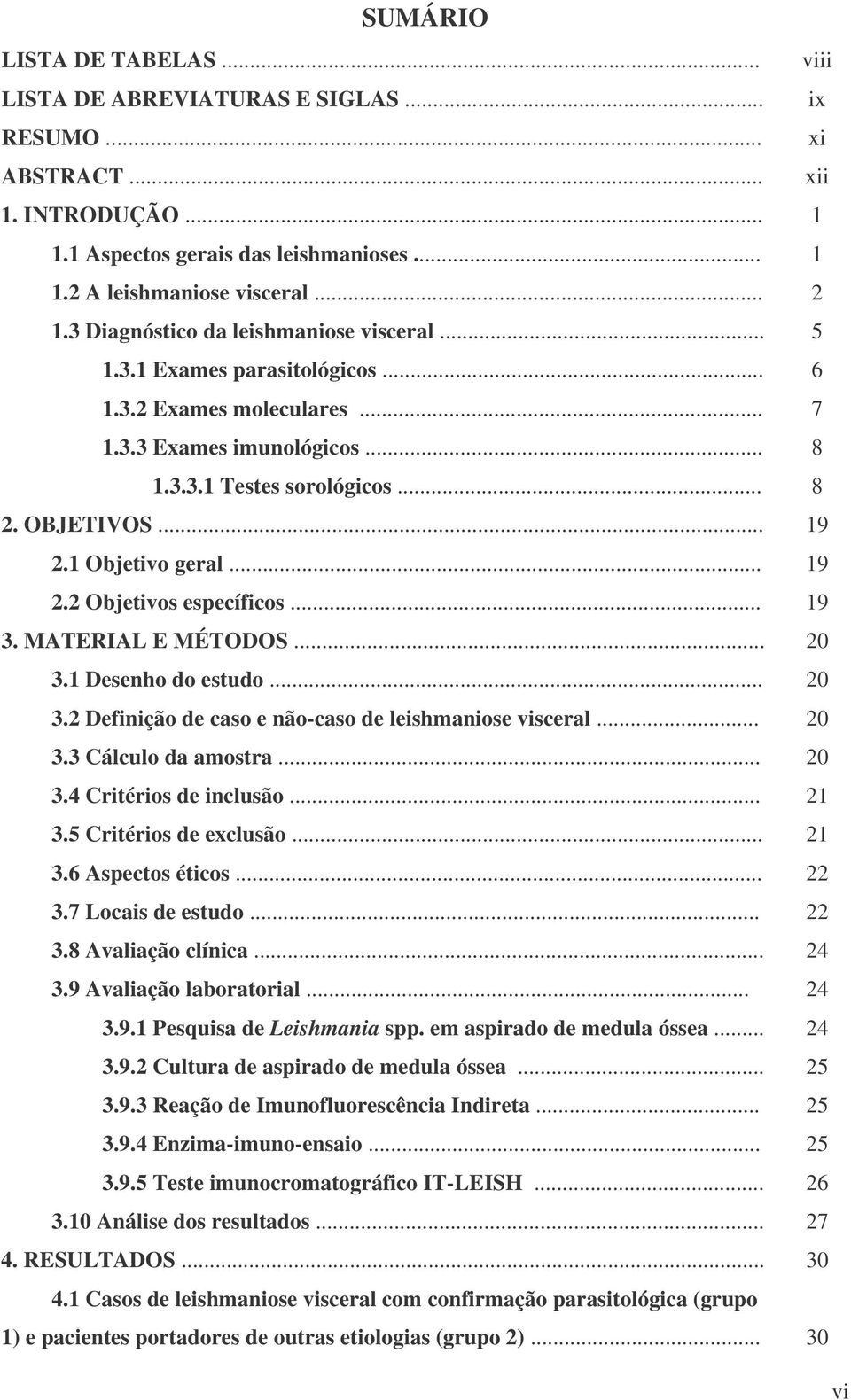 1 Objetivo geral... 19 2.2 Objetivos específicos... 19 3. MATERIAL E MÉTODOS... 20 3.1 Desenho do estudo... 20 3.2 Definição de caso e não-caso de leishmaniose visceral... 20 3.3 Cálculo da amostra.