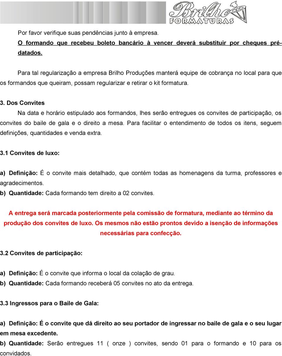 Dos Convites Na data e horário estipulado aos formandos, lhes serão entregues os convites de participação, os convites do baile de gala e o direito a mesa.