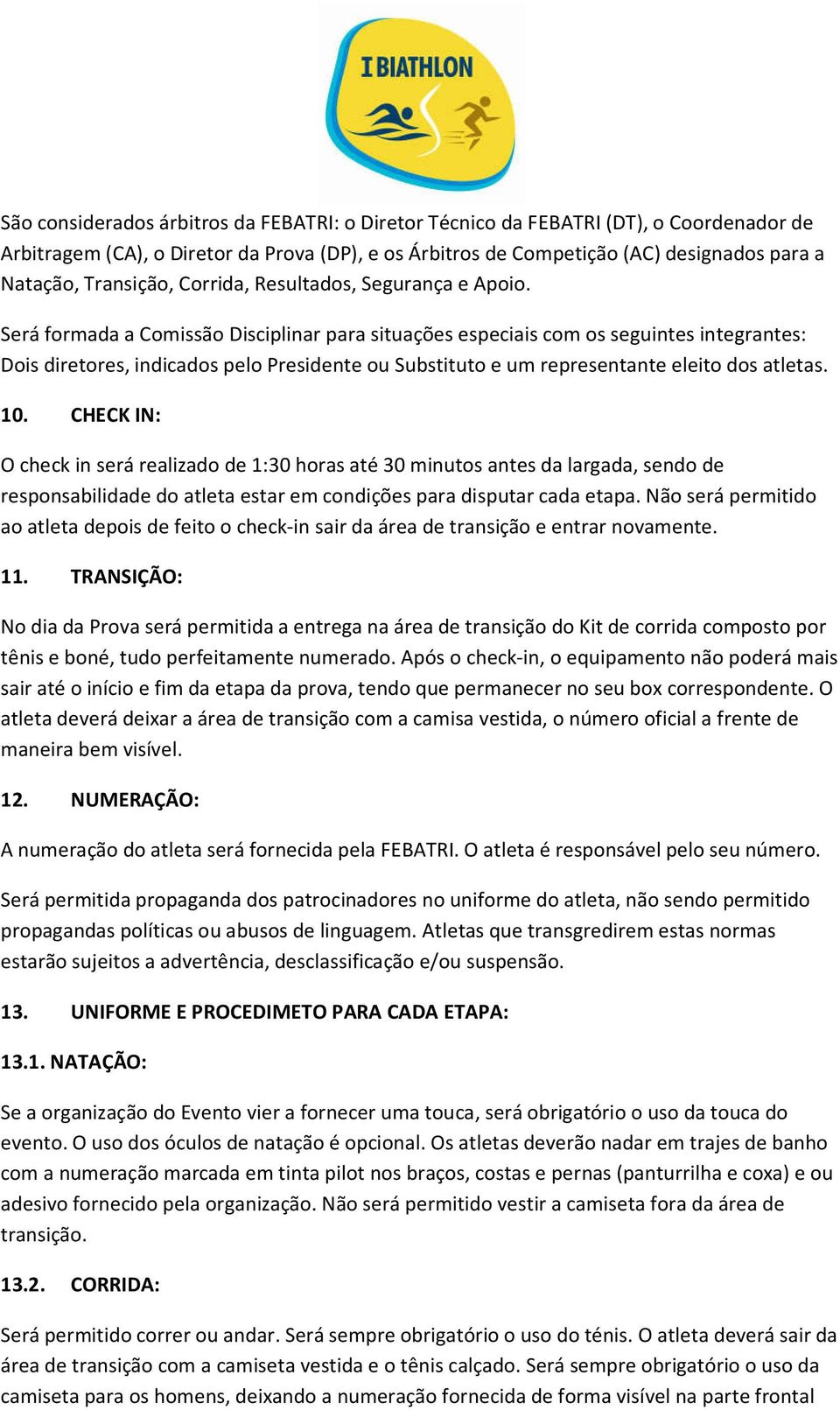 Será formada a Comissão Disciplinar para situações especiais com os seguintes integrantes: Dois diretores, indicados pelo Presidente ou Substituto e um representante eleito dos atletas. 10.