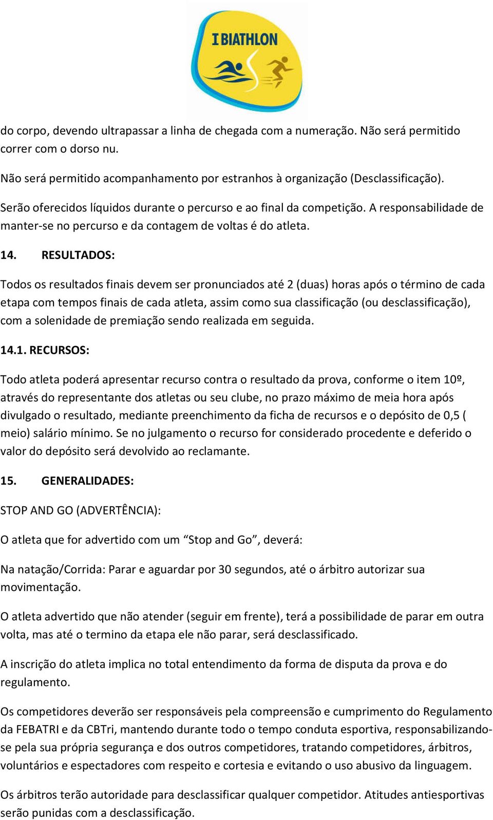 RESULTADOS: Todos os resultados finais devem ser pronunciados até 2 (duas) horas após o término de cada etapa com tempos finais de cada atleta, assim como sua classificação (ou desclassificação), com