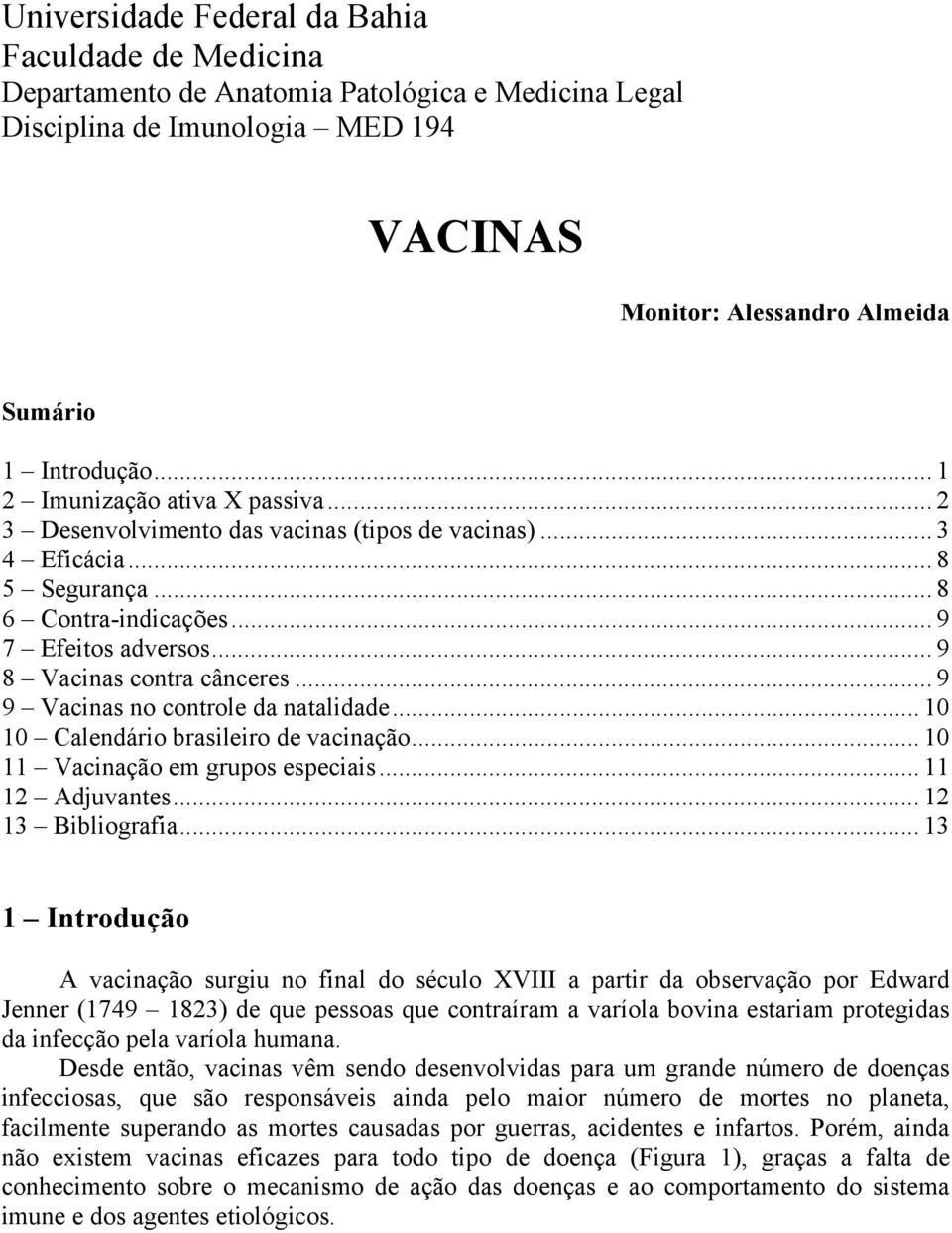 .. 9 9 Vacinas no controle da natalidade... 10 10 Calendário brasileiro de vacinação... 10 11 Vacinação em grupos especiais... 11 12 Adjuvantes... 12 13 Bibliografia.