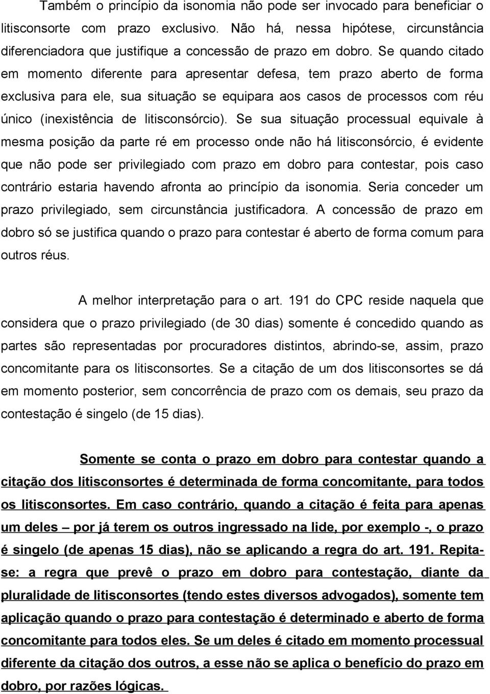 Se quando citado em momento diferente para apresentar defesa, tem prazo aberto de forma exclusiva para ele, sua situação se equipara aos casos de processos com réu único (inexistência de