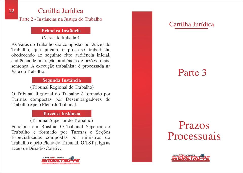 Segunda Instância (Tribunal Regional do Trabalho) O Tribunal Regional do Trabalho é formado por Turmas compostas por Desembargadores do Trabalho e pelo Pleno do Tribunal.