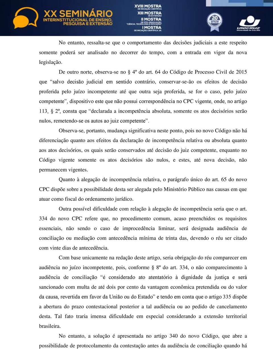 64 do Código de Processo Civil de 2015 que salvo decisão judicial em sentido contrário, conservar-se-ão os efeitos de decisão proferida pelo juízo incompetente até que outra seja proferida, se for o