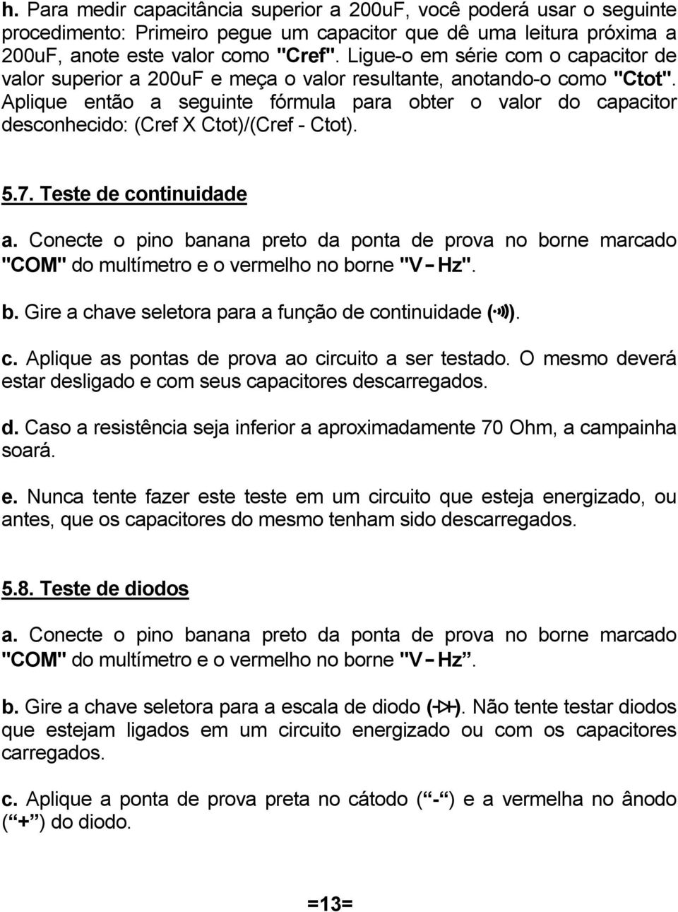 Aplique então a seguinte fórmula para obter o valor do capacitor desconhecido: (Cref X Ctot)/(Cref - Ctot). 5.7. Teste de continuidade a.