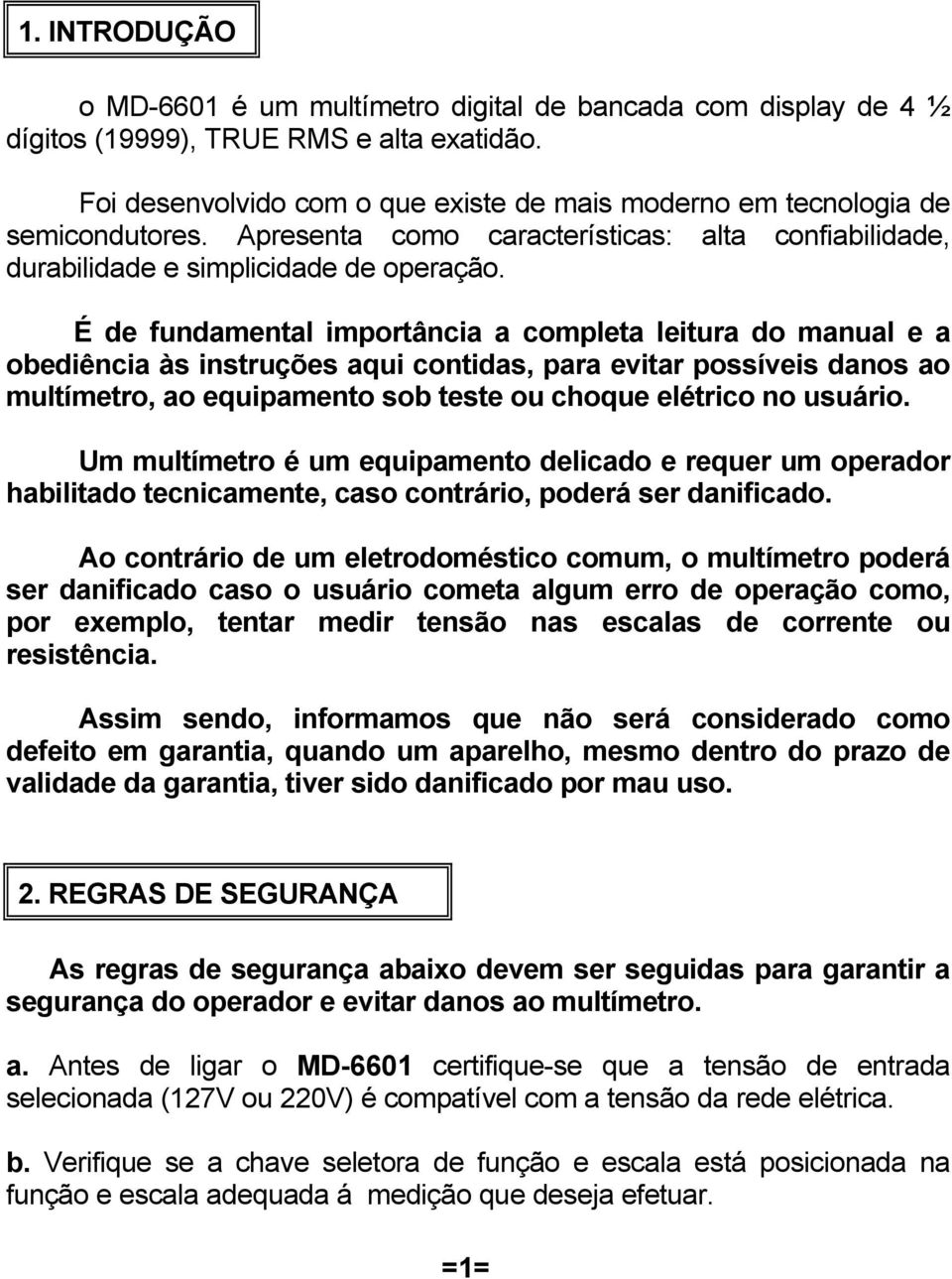 É de fundamental importância a completa leitura do manual e a obediência às instruções aqui contidas, para evitar possíveis danos ao multímetro, ao equipamento sob teste ou choque elétrico no usuário.