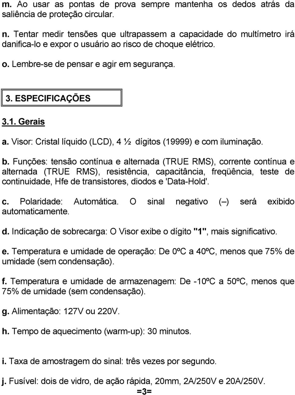 Gerais a. Visor: Cristal líquido (LCD), 4 ½ dígitos (19999) e com iluminação. b.