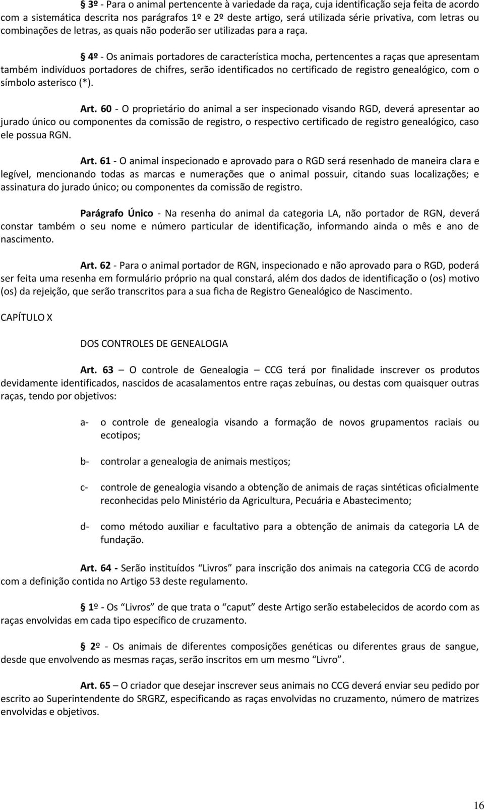 4º - Os animais portadores de característica mocha, pertencentes a raças que apresentam também indivíduos portadores de chifres, serão identificados no certificado de registro genealógico, com o