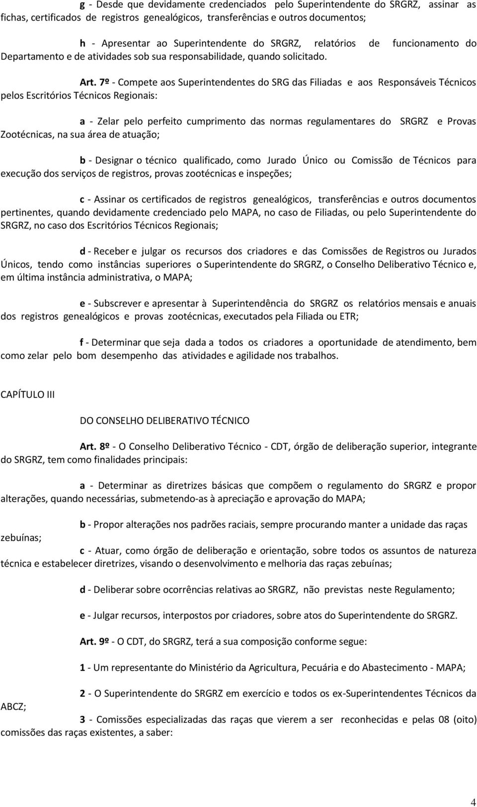 7º - Compete aos Superintendentes do SRG das Filiadas e aos Responsáveis Técnicos pelos Escritórios Técnicos Regionais: a - Zelar pelo perfeito cumprimento das normas regulamentares do SRGRZ e Provas