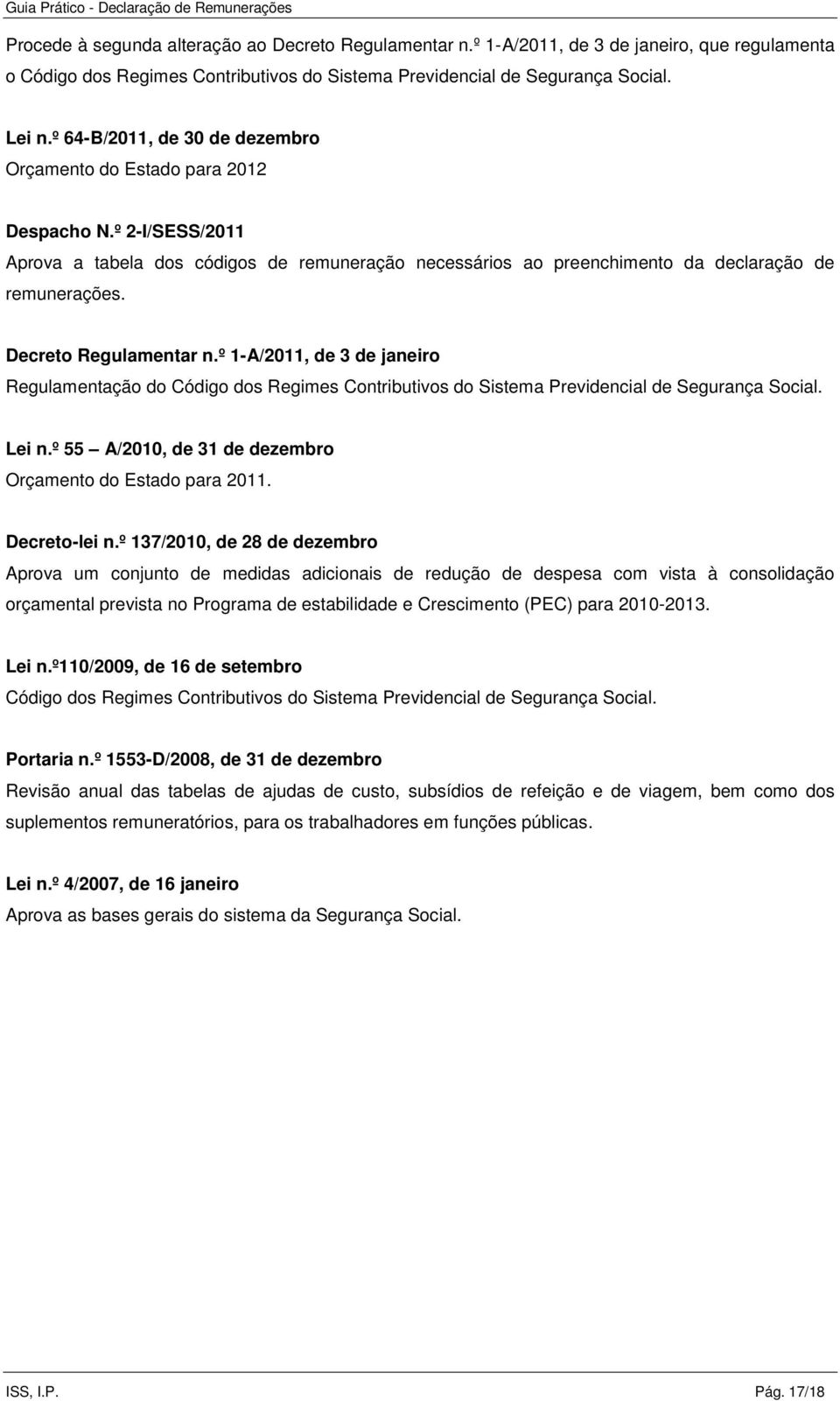 Decreto Regulamentar n.º 1-A/2011, de 3 de janeiro Regulamentação do Código dos Regimes Contributivos do Sistema Previdencial de Segurança Social. Lei n.