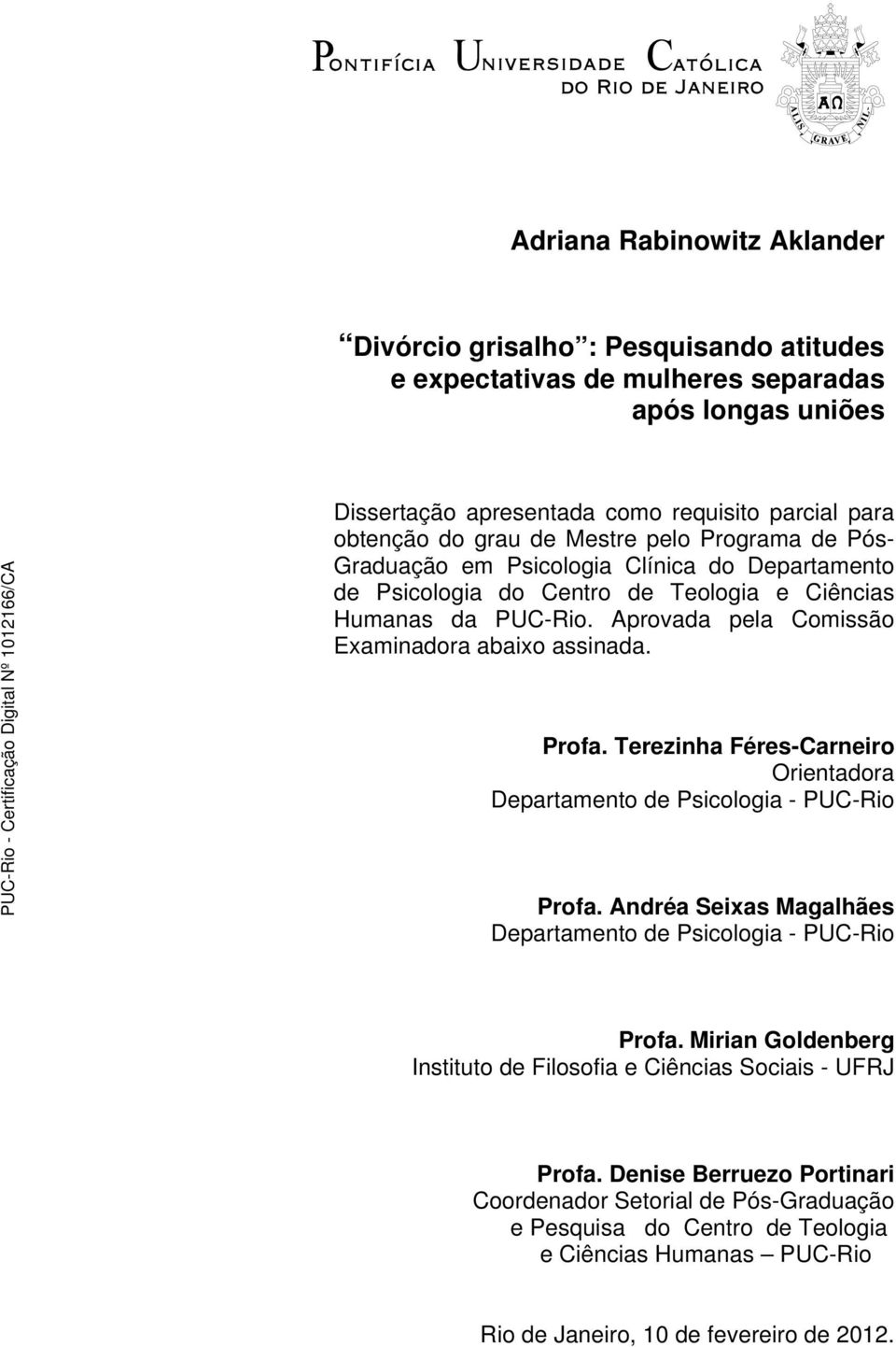 Profa. Terezinha Féres-Carneiro Orientadora Departamento de Psicologia - PUC-Rio Profa. Andréa Seixas Magalhães Departamento de Psicologia - PUC-Rio Profa.